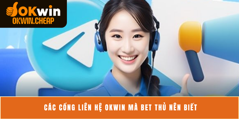 Các cổng liên hệ OKWIN mà bet thủ nên biết