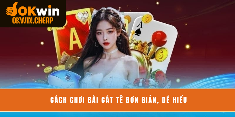 Cách chơi bài Cát Tê đơn giản, dễ hiểu