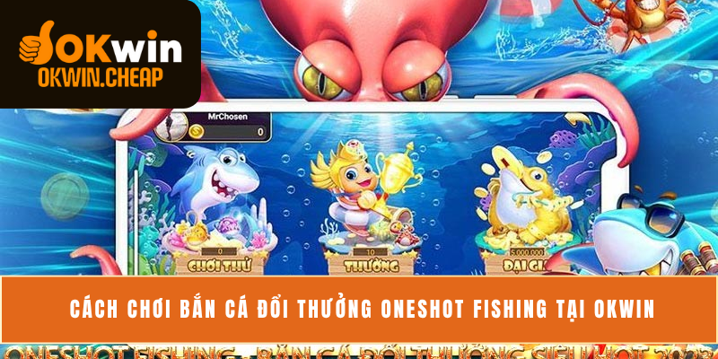 Cách chơi bắn cá đổi thưởng Oneshot Fishing tại OKWIN