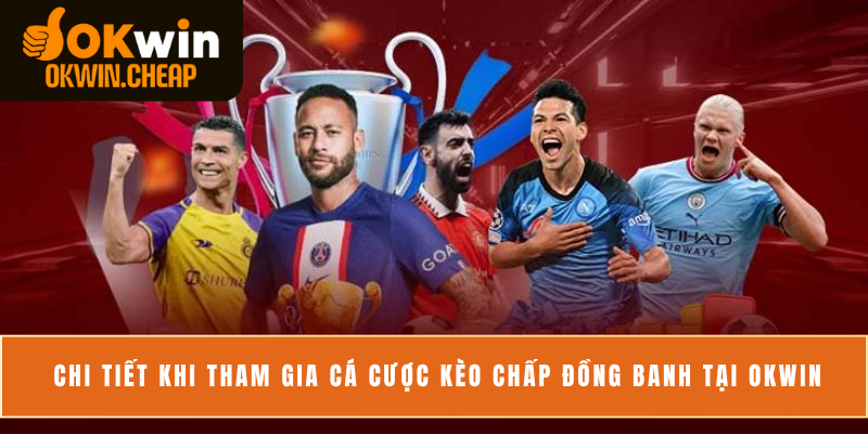 Chi tiết khi tham gia cá cược kèo chấp đồng banh tại OKWIN