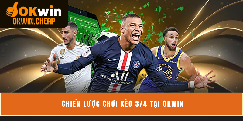 Chiến lược chơi kèo 3/4 tại OKWIN