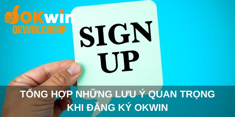 Tổng hợp những lưu ý quan trọng khi đăng ký OKWIN