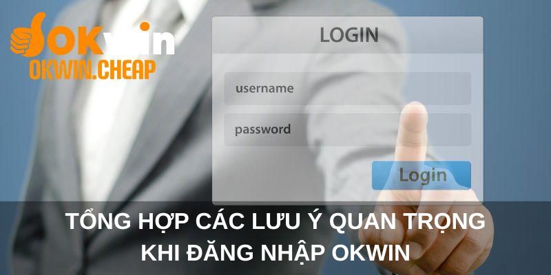 Tổng hợp các lưu ý quan trọng khi đăng nhập OKWIN