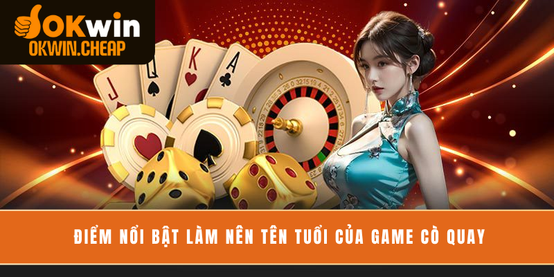 Điểm nổi bật làm nên tên tuổi của game cò quay