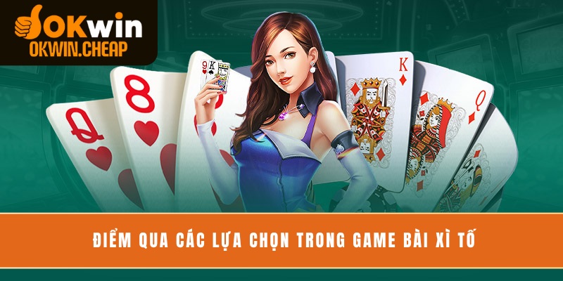 Điểm qua các lựa chọn trong game bài Xì tố