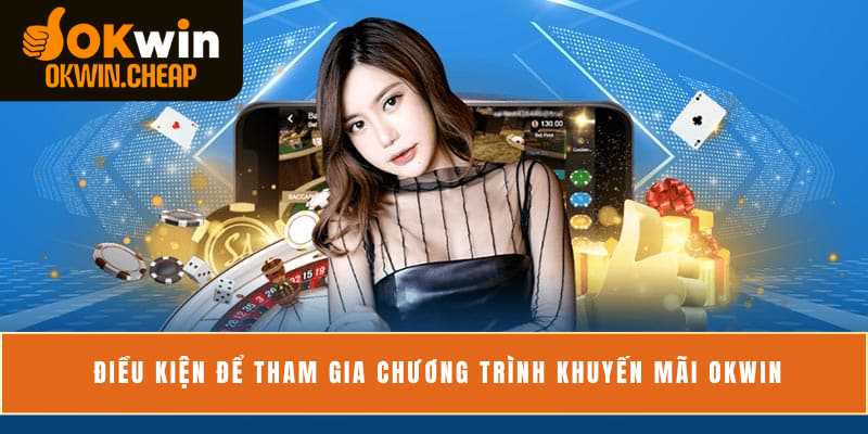 Điều kiện để tham gia chương trình khuyến mãi OKWIN