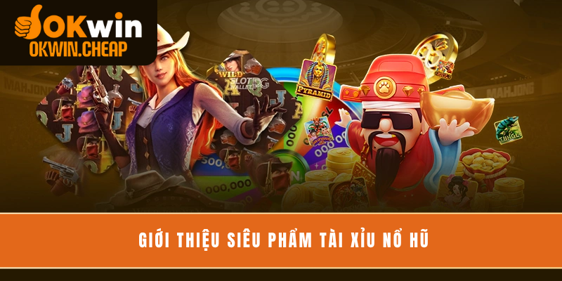 Giới thiệu siêu phẩm tài xỉu nổ hũ