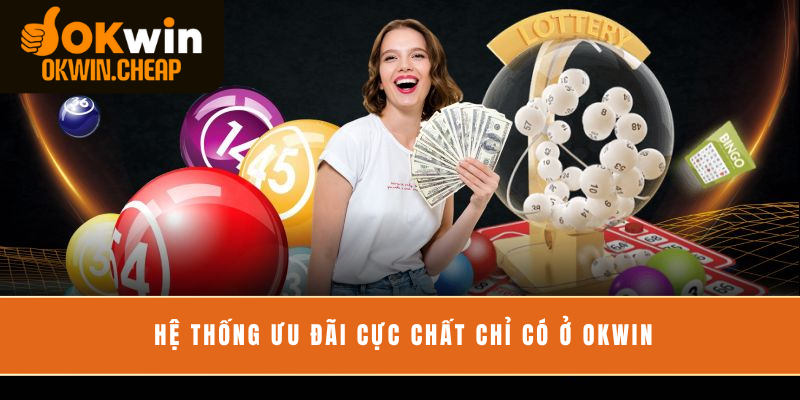 Hệ thống ưu đãi cực chất chỉ có ở OKWIN