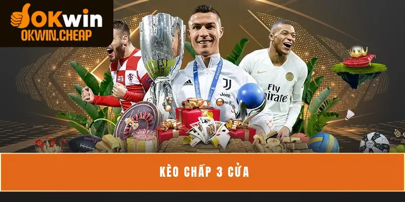 Kèo Chấp 3 Cửa - Hướng Dẫn Cách Chơi Từ A-Z Cho Newbie
