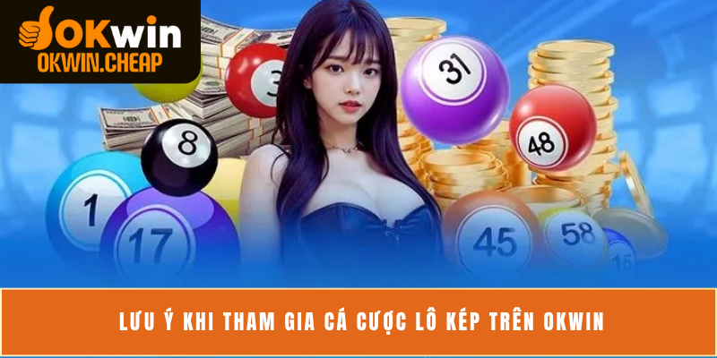 Lưu ý khi tham gia cá cược lô kép trên OKWIN