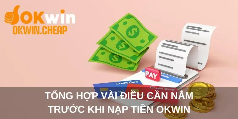 Tổng hợp vài điều cần nắm trước khi nạp tiền OKWIN
