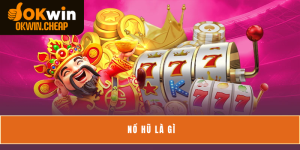 Nổ Hũ Là Gì? Tổng Hợp Tất Cả Thông Tin Game Thủ Cần Biết
