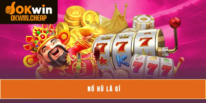 Nổ Hũ Là Gì? Tổng Hợp Tất Cả Thông Tin Game Thủ Cần Biết