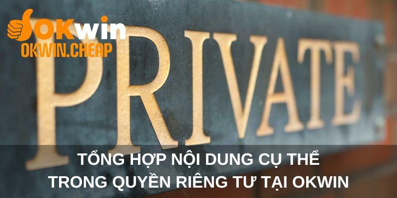 Tổng hợp nội dung cụ thể trong quyền riêng tư tại OKWIN