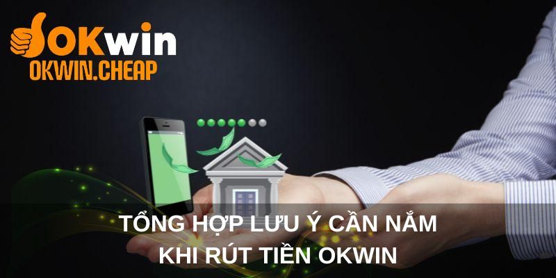 Tổng hợp lưu ý cần nắm khi rút tiền OKWIN