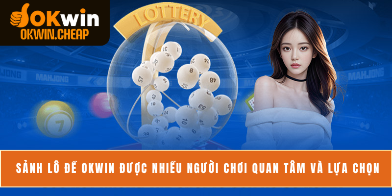 Sảnh lô đề OKWIN được nhiều người chơi quan tâm và lựa chọn