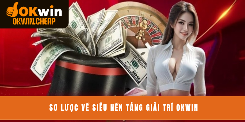 Sơ lược về siêu nền tảng giải trí OKWIN
