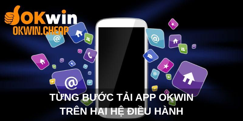 Từng bước tải app OKWIN trên hai hệ điều hành