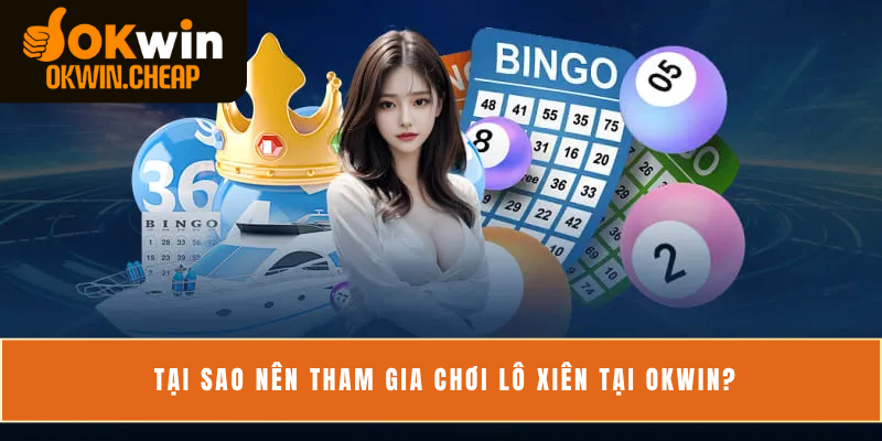 Tại sao nên tham gia chơi lô xiên tại OKWIN?