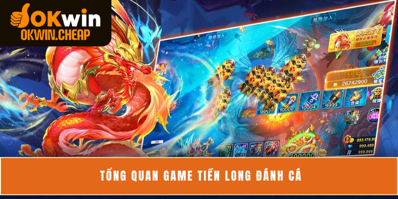 Tổng quan game Tiền Long Đánh Cá