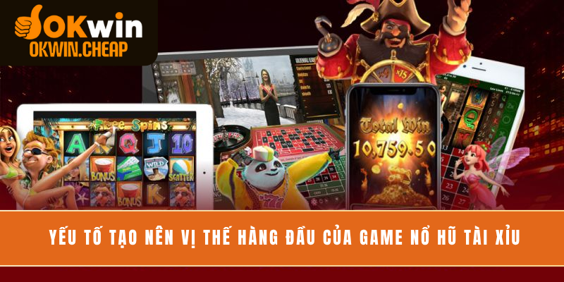 Yếu tố tạo nên vị thế hàng đầu của game nổ hũ tài xỉu